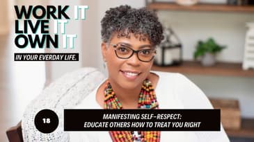 Self-Respect: Educate Others to Treat You RIght | Work it, Live it, Own it!