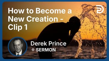 How to Become a New Creation | Clip 1 | Derek Prince