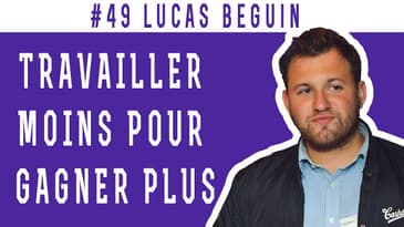 #49 Lucas Beguin, Travailler moins pour gagner plus 🧠