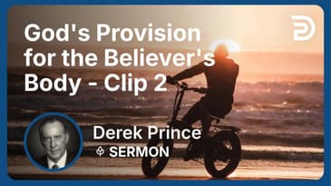 God's Provision for the Believer's Body | Clip 2 | Derek Prince