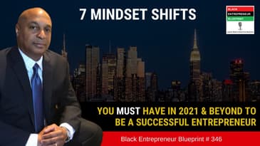 Black Entrepreneur Blueprint: 346 - Jay Jones - 7 Mindset Shifts You Must Have In 2021 And...