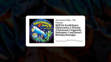 S02E16: Euclid Space Observatory // Artemis 2 Astronaut // Ingenuity Helicopter // and Steve's...