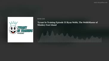 Tyrant In Training Episode 33 Ryan Webb, The WebbMaster of Monkey Foot Island