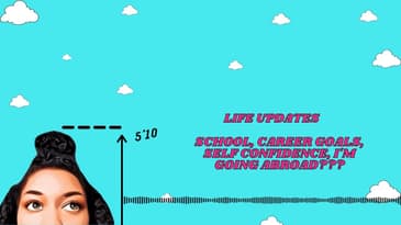 Life Updates - School, Career Goals, Self Confidence, I’m Going Abroad??
