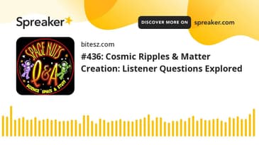#436: Cosmic Ripples & Matter Creation: Listener Questions Explored