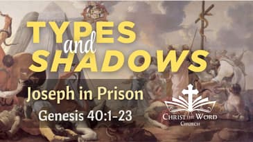 Types and Shadows - Joseph in Prison - Genesis 40:1-23 - Christ the Word Church - Nate Prazuch