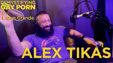 Demystifying Gay Porn S2E12: The Alex Tikas Interview