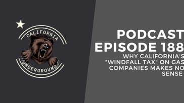 Episode 188- Why California's "Windfall Tax" on Gas Companies Makes No Sense