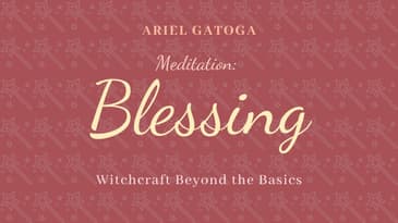 Meditation: Blessing--Witchcraft Beyond the Basics