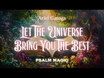 Psalm 14: Let The Universe Bring You The Best