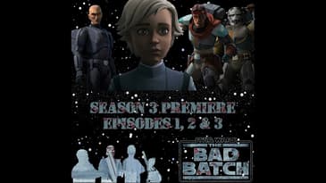 Star Wars The Bad Batch Batch 301 302 and 303 Podcast