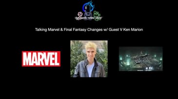 Episode 184 - Talking Marvel & Final Fantasy Changes w/  guest V Ken Marion