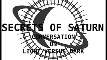 Secrets of Saturn - Episode 3 - Conversation On Light Versus Dark