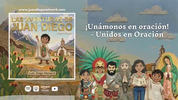 ¡Unámonos en oración! - Unidos en Oración | Las Aventuras de Juan Diego