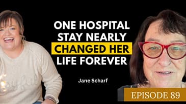 One Hospital Stay Nearly Changed Her Life Forever / Jane Scharf
