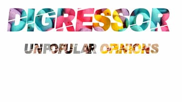 33) Unpopular Opinion - The Digressor