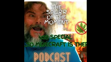 Spurr Of The Moment Podcast: 4:20 Special and also MineCraft Is There