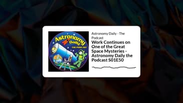 Astronomy Daily - The Podcast - Work Continues on One of the Great Space Mysteries - Astronomy...