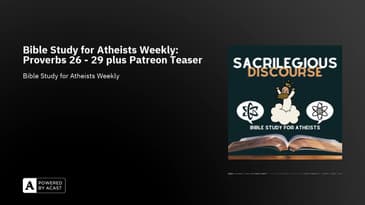 Bible Study for Atheists Weekly: Proverbs 26 - 29 plus Patreon Teaser