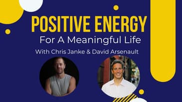 Positive Energy for a Meaningful Life w/ David Arsenault - Health in the Real World with Chris Janke