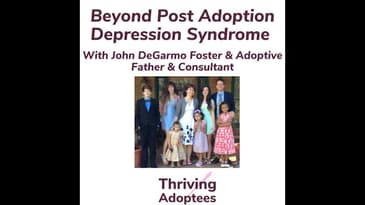 Beyond Post Adoption Depression Syndrome With John DeGarmo Foster & Adoptive Father & Consultant