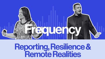 Frequency Ep 21: Reporting, Resilience & Remote Realities