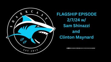 SHARKCAST FLAGSHIP EPISODE - 2/7/24 w/ Sam Shinazzi and Clinton Maynard