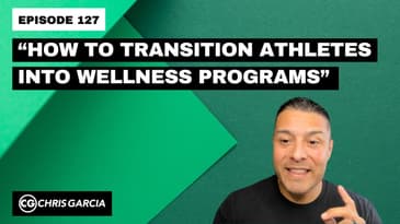 EP127: “How To Transition Athletes Into Wellness Programs” | Dr. Chris Garcia