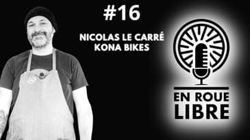 #16 - Nicolas Le Carré - Kona Bikes -  Avoir plusieurs vies dans le vélo