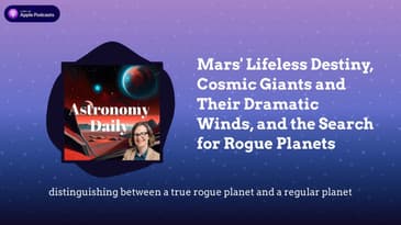 Mars' Lifeless Destiny, Cosmic Giants and Their Dramatic Winds, and the Search for Rogue Planets