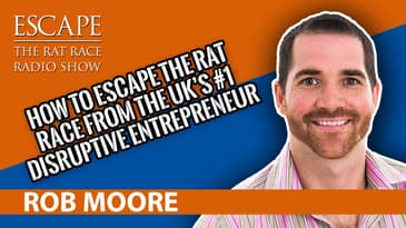 Escape the Rat Race : Rob Moore [Disruptive Entrepreneur] How to Escape the Rat Race?