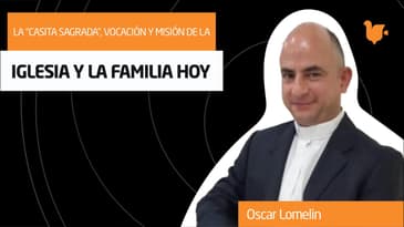 Vocación y misión de la Iglesia y la familia hoy - Oscar Lomelin / Simposio Católico Virtual