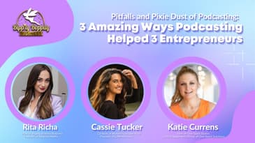 Pitfalls and Pixie Dust of Podcasting: 3 Amazing Ways Podcasting Helped 3 Entrepreneurs