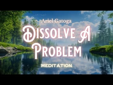 Dissolve a Problem (Guided Meditation)