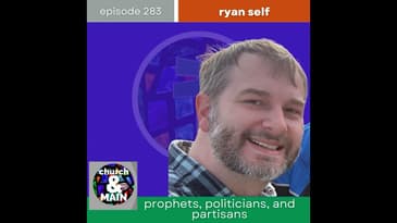 Prophets, Politicians, and Partisans with Ryan Self | Episode 283