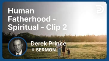 Human Fatherhood - Spiritual | Clip 2 | Derek Prince