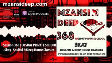 Soulful & Deep House Classics - Skay - MZANSI DEEP 368 TPS