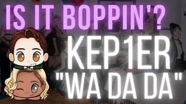 Is It Boppin’?: Kep1er - "WA DA DA" (In-Depth Review & Discussion)