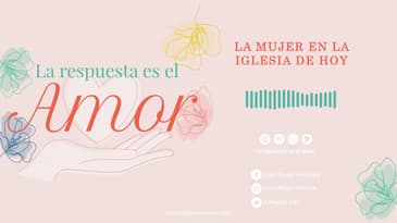 La Respuesta es el Amor - La mujer en la Iglesia de hoy con Marlenne Montaño T3 Ep. 09