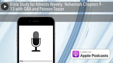Bible Study for Atheists Weekly: Nehemiah Chapters 9 - 13 with Q&A and Patreon Teaser