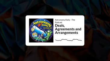 Astronomy Daily - The Podcast - Deals, Agreements and Arrangements