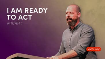 I Am Ready To Act - Micah 1