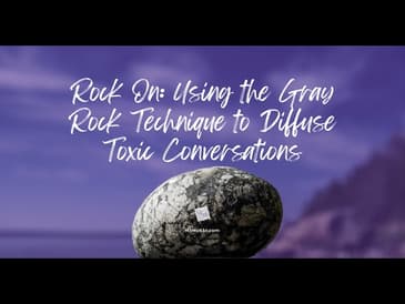 Rock On: Using the Gray Rock Technique to Diffuse Toxic Conversations
