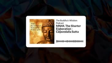 MN44. The Shorter Elaboration - Cūḷavedalla Sutta | The Buddha’s Wisdom Podcast