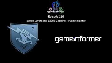 Episode 286 - Bungie Layoffs and Saying Goodbye To Game Informer