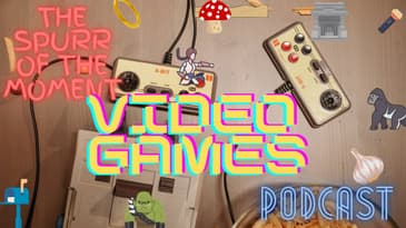 Spurr of The Moment Podcast: Video Games