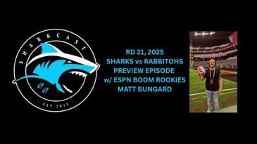 SHARKCAST: RD 21, 2025 SHARKS vs RABBITOHS PREVIEW EPISODE w/ ESPN BOOM ROOKIE MATT BUNGARD!