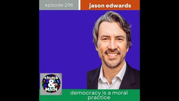 Democracy As Moral Practice with Jason Edwards | Episode 298