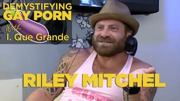 Demystifying Gay Porn S2E10: The Riley Mitchel Episode