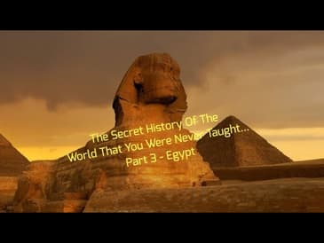 The Secret History Of The World That You Were Never Taught... Part 3 - Egypt